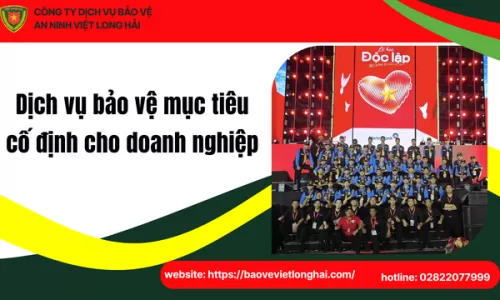 Dịch vụ bảo vệ mục tiêu cố định cho doanh nghiệp