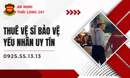 Thuê Vệ Sĩ Bảo Vệ Yếu Nhân Uy Tín