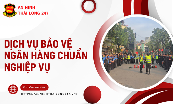 Dịch Vụ Bảo Vệ Ngân Hàng Chuẩn Nghiệp Vụ