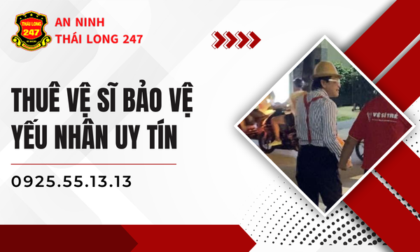 Thuê Vệ Sĩ Bảo Vệ Yếu Nhân Uy Tín