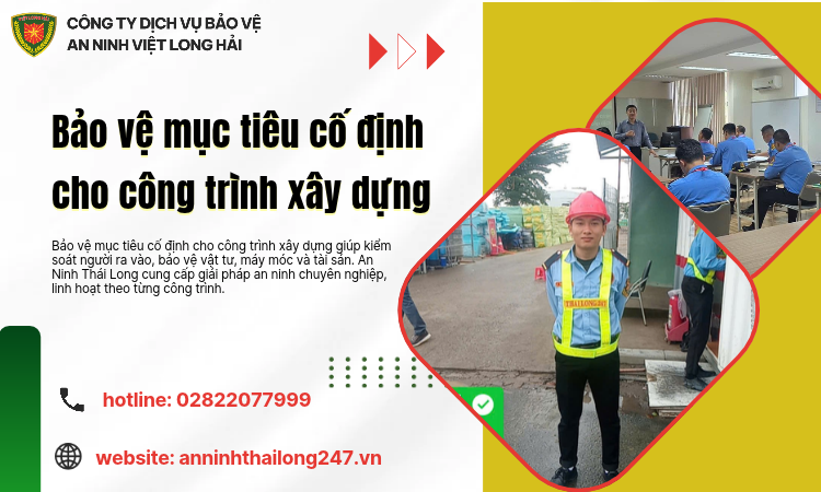 Bảo Vệ Mục Tiêu Cố Định Cho Công Trình Xây Dựng – Giải Pháp An Ninh Chuyên Nghiệp