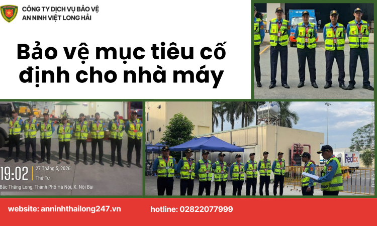 Bảo Vệ Mục Tiêu Cố Định Cho Nhà Máy – Giải Pháp An Ninh Toàn Diện Và Chuyên Nghiệp