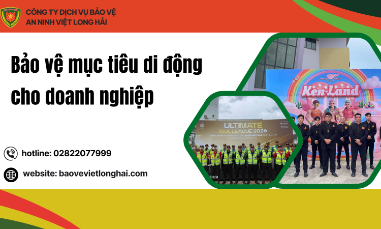 Bảo Vệ Mục Tiêu Di Động Cho Doanh Nghiệp – Giải Pháp An Ninh Linh Hoạt, Hiệu Quả Trong Mọi Tình Huống