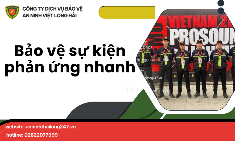 Bảo Vệ Sự Kiện Phản Ứng Nhanh – Dịch Vụ Bảo Vệ Chuyên Nghiệp, An Toàn Tuyệt Đối Từ An Ninh Thái Long