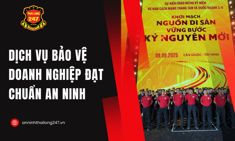Dịch Vụ Bảo Vệ Doanh Nghiệp Đạt Chuẩn An Ninh