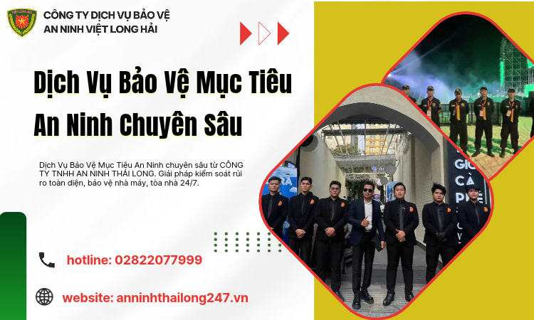 Dịch Vụ Bảo Vệ Mục Tiêu An Ninh Chuyên Sâu Tối Ưu Giải Pháp An Toàn Bền Vững