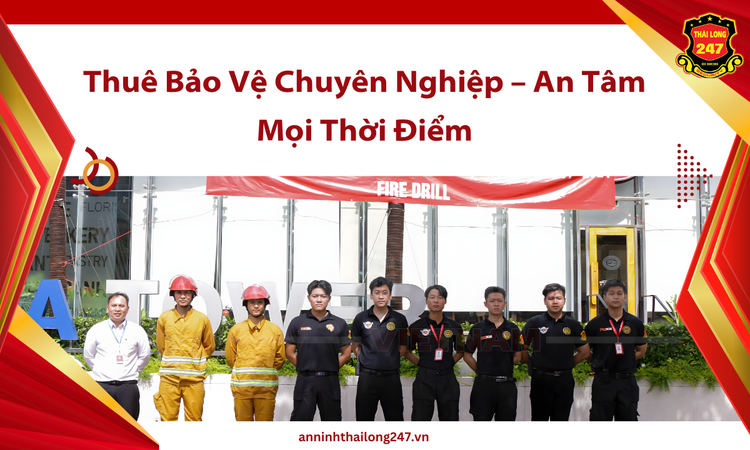 Thuê Bảo Vệ Chuyên Nghiệp – An Tâm Mọi Thời Điểm
