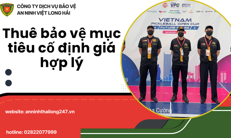 Thuê bảo vệ mục tiêu cố định giá hợp lý – Giải pháp an ninh chuyên nghiệp bền vững cho doanh nghiệp